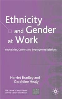 Ethnicity and gender at work : inequalities, careers and employment relations; Harriet. Bradley; 2008