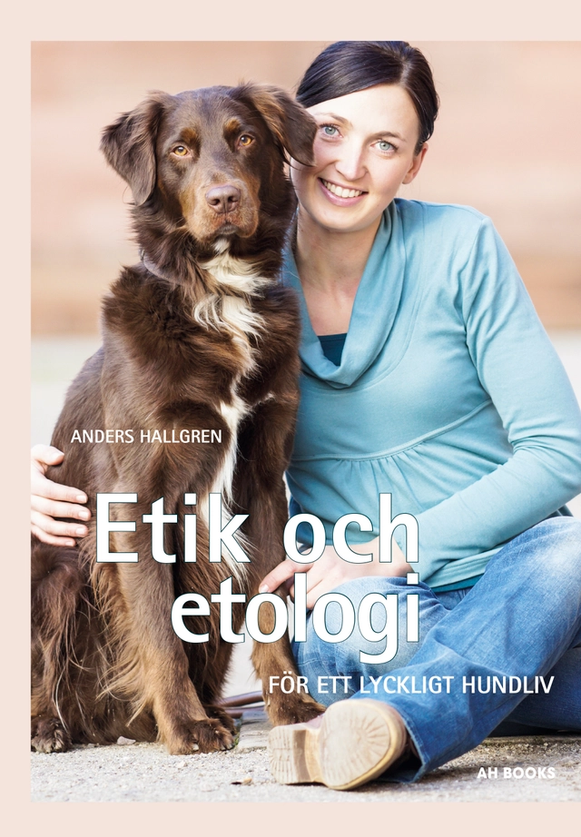 Etik och etologi : för ett lyckligt hundliv; Anders Hallgren; 2016