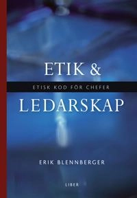 Etik och ledarskap : etisk kod för chefer; Erik Blennberger; 2012