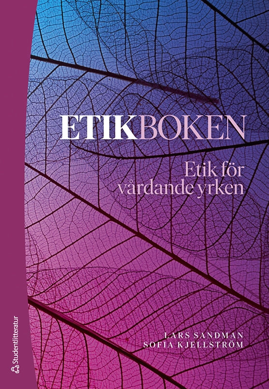 Etikboken : etik för vårdande yrken; Lars Sandman, Sofia Kjellström; 2024