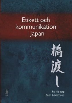 Etikett och kommunikation i Japan; Pia Moberg, Karin Cederholm; 2014