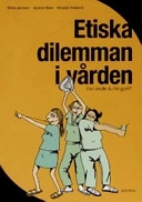 Etiska dilemman i vården : hur skulle du ha gjort?; Anna Jansson, Agneta Blom, Elisabet Forslind, Helena Lunding; 2005