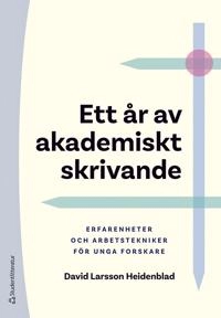 Ett år av akademiskt skrivande : erfarenheter och arbetstekniker för unga forskare; David Larsson Heidenblad; 2020
