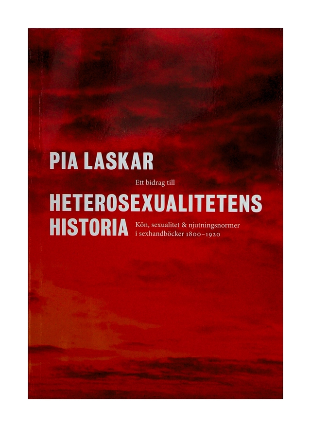 Ett bidrag till heterosexualitetens historia : kön, sexualitet och njutningsformer i sexhandböcker 1800-1920; Pia Laskar; 2005