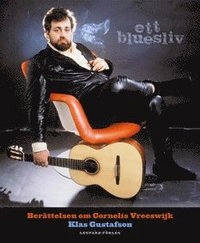 Ett bluesliv : berättelsen om Cornelis Vreeswijk; Klas Gustafson; 2006
