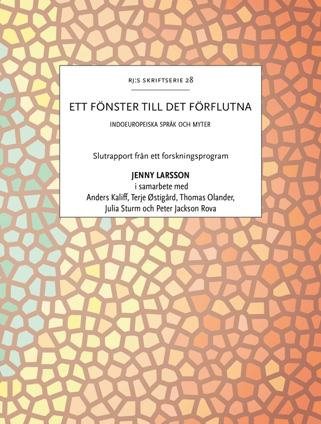 Ett fönster till det förflutna : indoeuropeiska språk och myter; Jenny Larsson, Anders Kaliff, Terje Østigård, Thomas Olander, Julia Sturm, Peter Jackson Rova; 2025