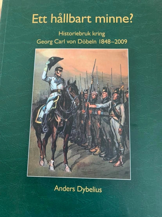 Ett hållbart minne? : historiebruk kring Georg Carl von Döbeln 1848-2009; Anders Dybelius; 2012