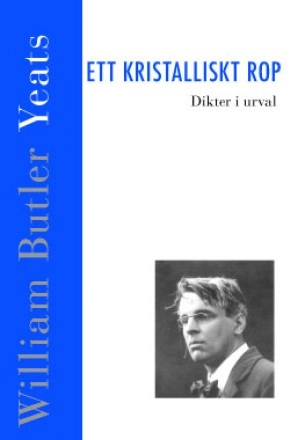 Ett kristalliskt rop. Dikter; William Butler Yeats; 2012