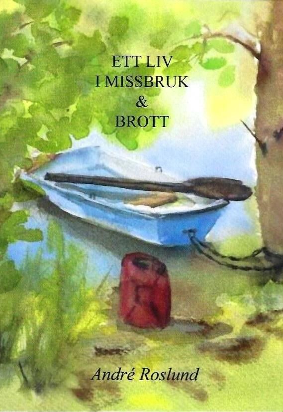 Ett liv i missbruk & brott; André Roslund; 2022