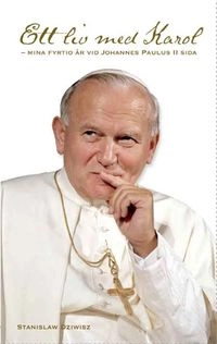 Ett liv med Karol : mina fyrtio år vid Johannes Paulus II sida; Stanislaw Dziwisz; 2009