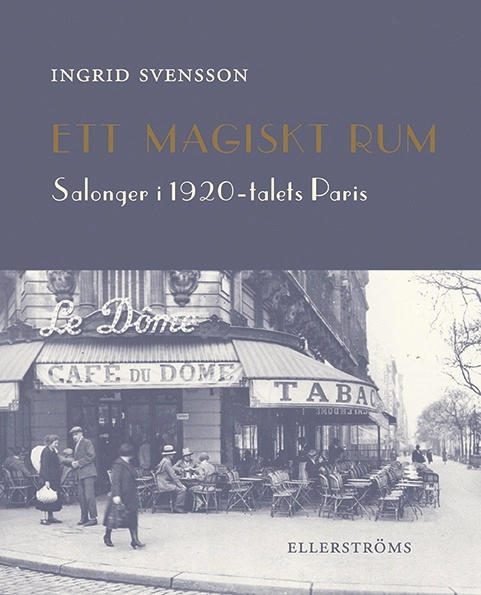 Ett magiskt rum : salonger i 1920-talets Paris; Ingrid Svensson; 2017