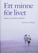Ett minne för livet : boken om Alzheimers sjukdom; Kristina Fröling; 2005