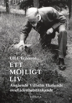 Ett möjligt liv : angående Vilhelm Ekelunds ovidlådenhetstänkande; Ulf I. Eriksson; 2017