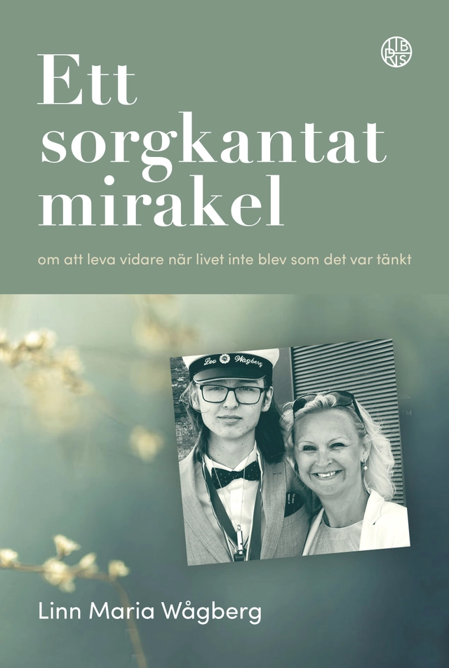 Ett sorgkantat mirakel : om att leva vidare när livet inte blev som det var tänkt; Linn Maria Wågberg; 2021