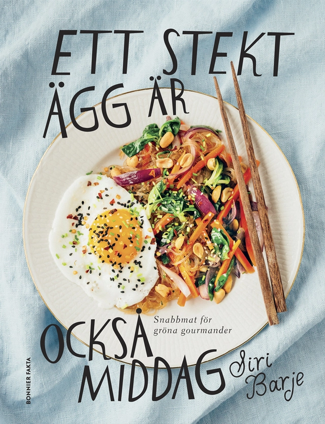 Ett stekt ägg är också middag : snabbmat för gröna gourmander; Siri Barje; 2016