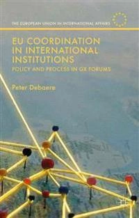 EU coordination in international institutions : policy and process in Gx forums; Peter Debaere; 2015