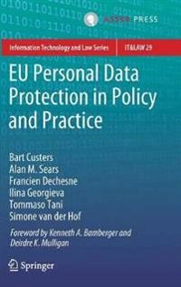 EU Personal Data Protection in Policy and Practice; Bart Custers, Alan M Sears, Francien Dechesne, Ilina Georgieva, Tommaso Tani; 2019