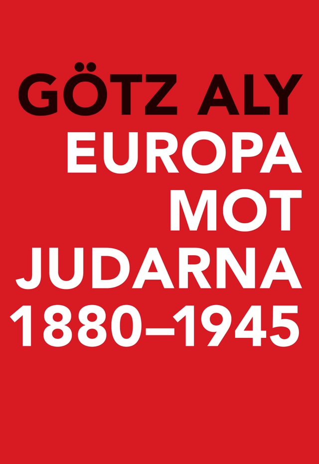 Europa mot judarna 1880-1945; Götz Aly; 2018