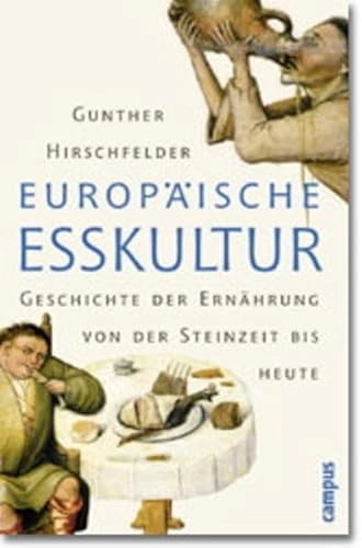 Europäische Esskultur : eine Geschichte der Ernährung von der Steinzeit bis heute; Gunther Hirschfelder; 2001