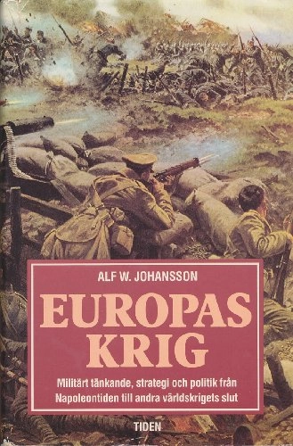 Europas krig : militärt tänkande, strategi och politik från Napoleontiden till andra världskrigets slut; Alf W. Johansson; 1989