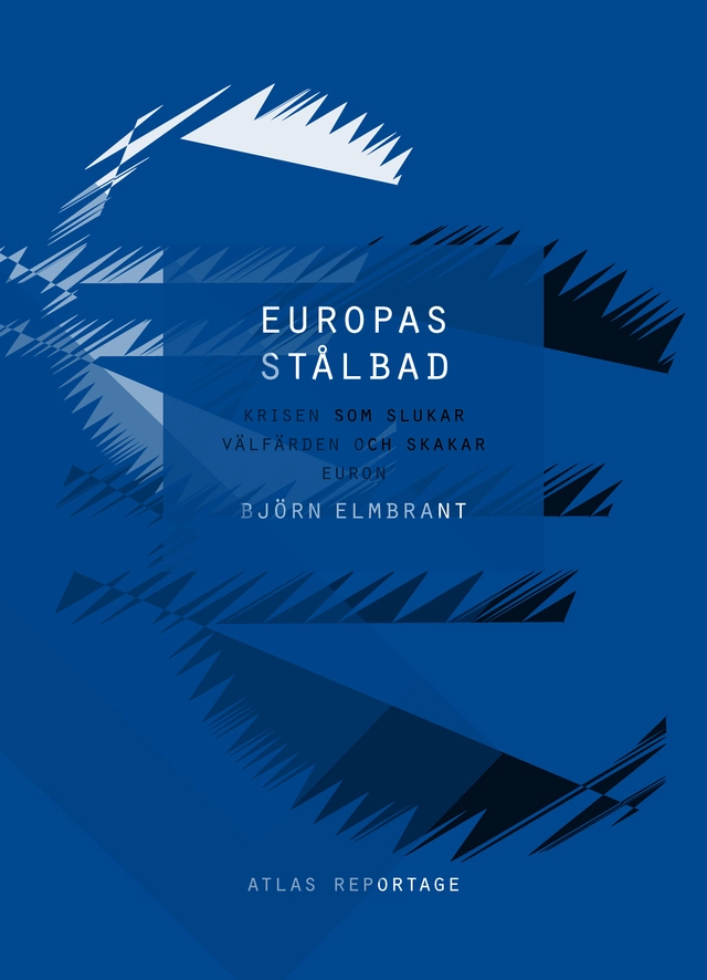 Europas stålbad : krisen som slukar välfärden och skakar euron; Björn Elmbrant; 2012