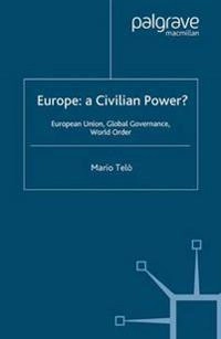 Europe : a civilian power? : European Union, global governance, world order; Mario Telò; 2006