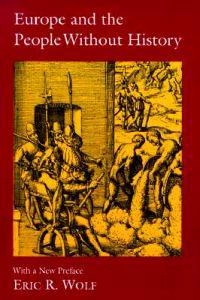 Europe and the people without history : with a new preface ; cartographic illustrations by Noël L. Diaz; Eric R. Wolf; 1982
