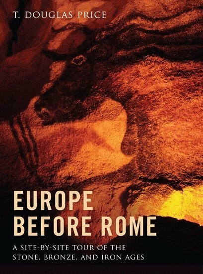 Europe before Rome - a site-by-site tour of the stone, bronze, and iron ages; T. Douglas Price; 2013