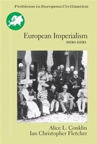 European imperialism, 1830-1930 : climax and contradiction; Alice L Conklin, Ian Christopher Fletcher; 1999