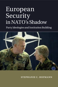 European Security in NATO's Shadow; Stephanie C Hofmann; 2015