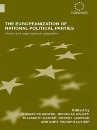Europeanization of National Political Parties; Thomas Poguntke, Nicholas Aylott, Elisabeth Carter, Robert Ladrech, Kurt Richard Luther; 2008