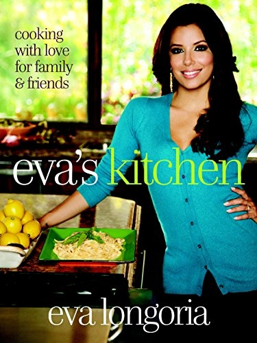 Eva's Kitchen: Cooking with Love for Family and Friends; Eva Longoria, Marah Stets