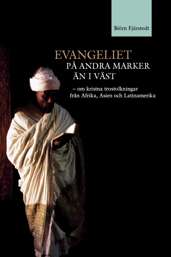 Evangeliet på andra marker än i väst : om kristna trostolkningar från Afrika, Asien och Latinamerika; Biörn Fjärstedt; 2009
