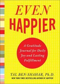 Even Happier: A Gratitude Journal for Daily Joy and Lasting Fulfillment; Tal Ben-Shahar; 2009
