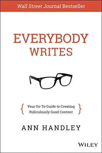 Everybody Writes: Your Go-To Guide to Creating Ridiculously Good Content; Ann Handley; 2014