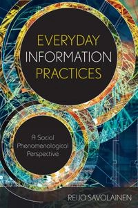 Everyday information practices : a social phenomenological perspective; Reijo Savolainen; 2008