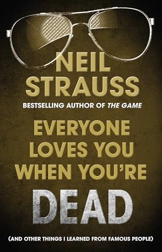 Everyone Loves You When You're Dead: Journeys Into Fame and Madness; Neil Strauss; 2011