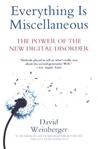 Everything is miscellaneous : the power of the new digital disorder; David Weinberger; 2007
