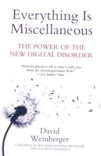 Everything is miscellaneous : the power of the new digital disorder; David Weinberger; 2007