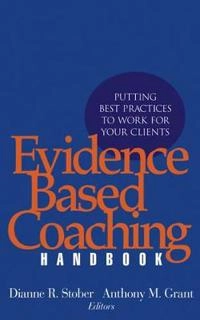 Evidence Based Coaching Handbook: Putting Best Practices to Work for Your C; Editor:Dianne R. Stober, Editor:Anthony M. Grant; 2006