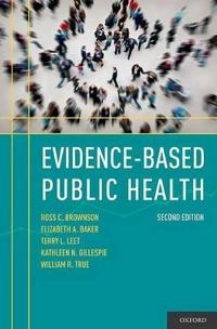 Evidence-based public health; Brownson Ross C., Baker Elizabeth A., Left Terry L., Gillespie Kathleen N., True William R.; 2011