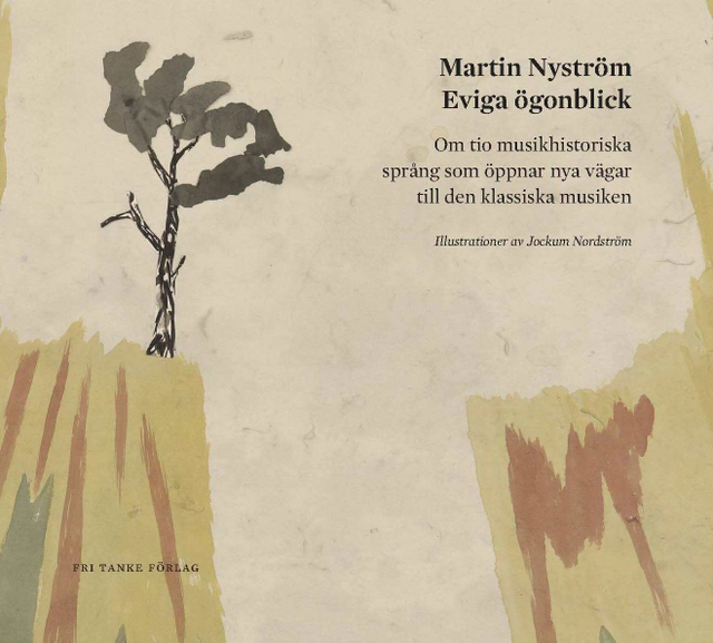 Eviga ögonblick : om tio musikhistoriska språng som öppnar nya vägar till den klassiska musiken; Martin Nyström; 2015