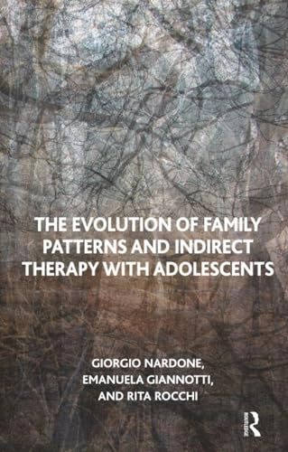 Evolution of Family Patterns and Indirect Therapy with Adolescents; Emanuela Giannotti, Giorgio Nardone, Rita Rocchi; 2007