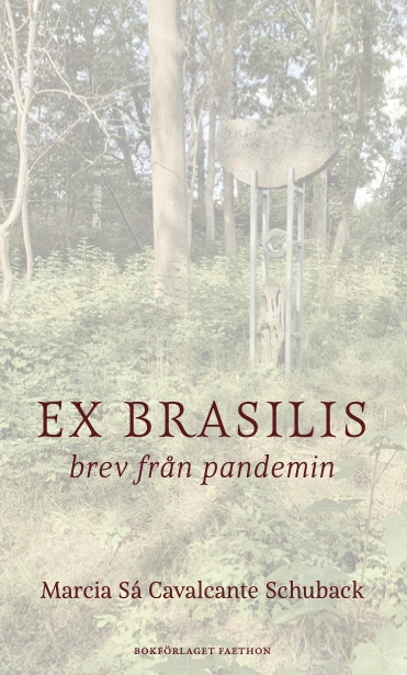 Ex Brasilis : brev från pandemin; Marcia Sá Cavalcante Schuback; 2022