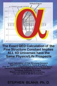Exact QED Calculation of the Fine Structure Constant Implies ALL 4D Universes have the Same Physics/Life Prospects; Stephen Blaha; 2019