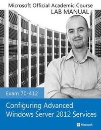 Exam 70-412 Configuring Advanced Windows Server 2012 Services Lab Manual; Microsoft Official Academic Course; 2013