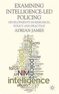 Examining intelligence-led policing : developments in research, policy and practice; Adrian James; 2013