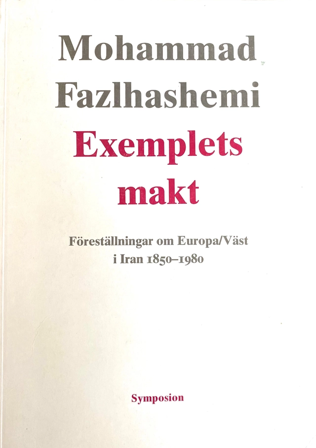 Exemplets makt : föreställningar om Europa/Väst i Iran 1850-1980; Mohammad Fazlhashemi; 2000