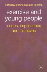 Exercise and young people : issues, implications and initiatives; Lorraine Cale, Jo Harris; 2005