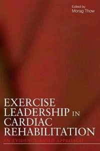 Exercise Leadership in Cardiac Rehabilitation: An Evidence-Based Approach; Editor:Morag Thow; 2006